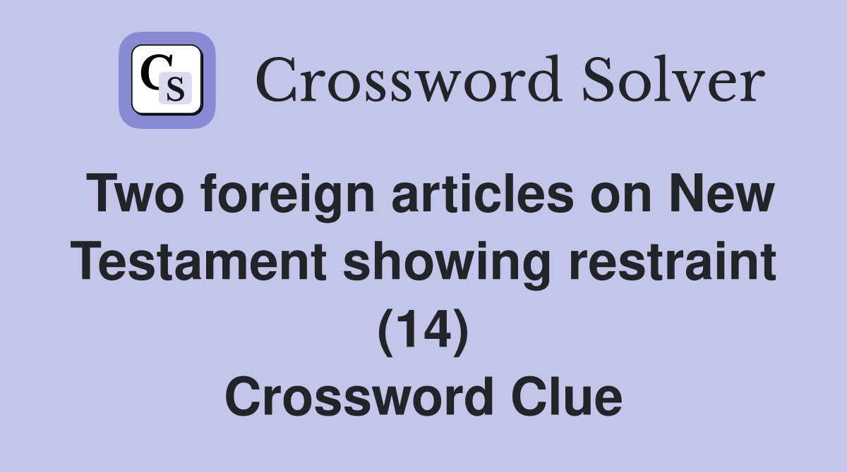 Two foreign articles on New Testament showing restraint (14) Crossword Clue