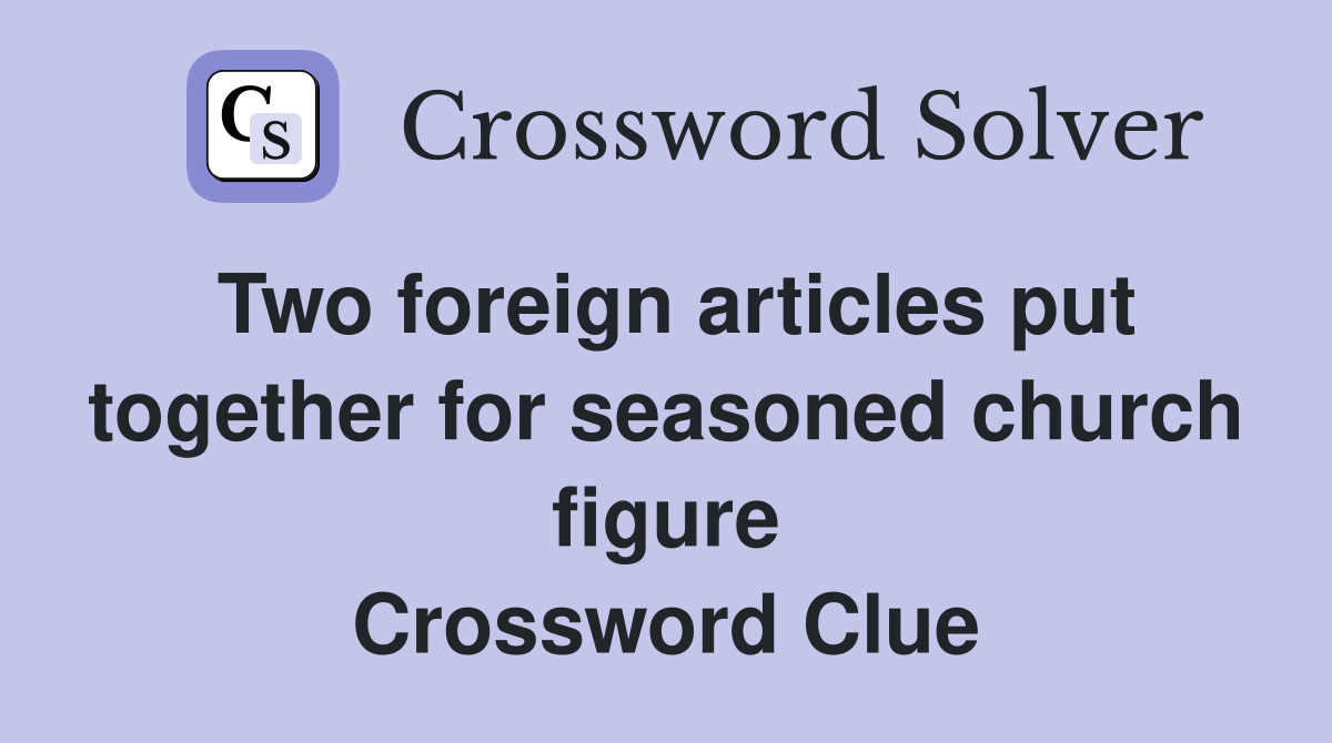Two foreign articles put together for seasoned church figure Crossword Clue