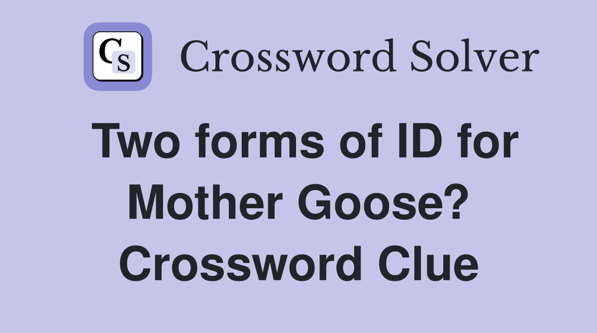 Two forms of ID for Mother Goose? Crossword Clue