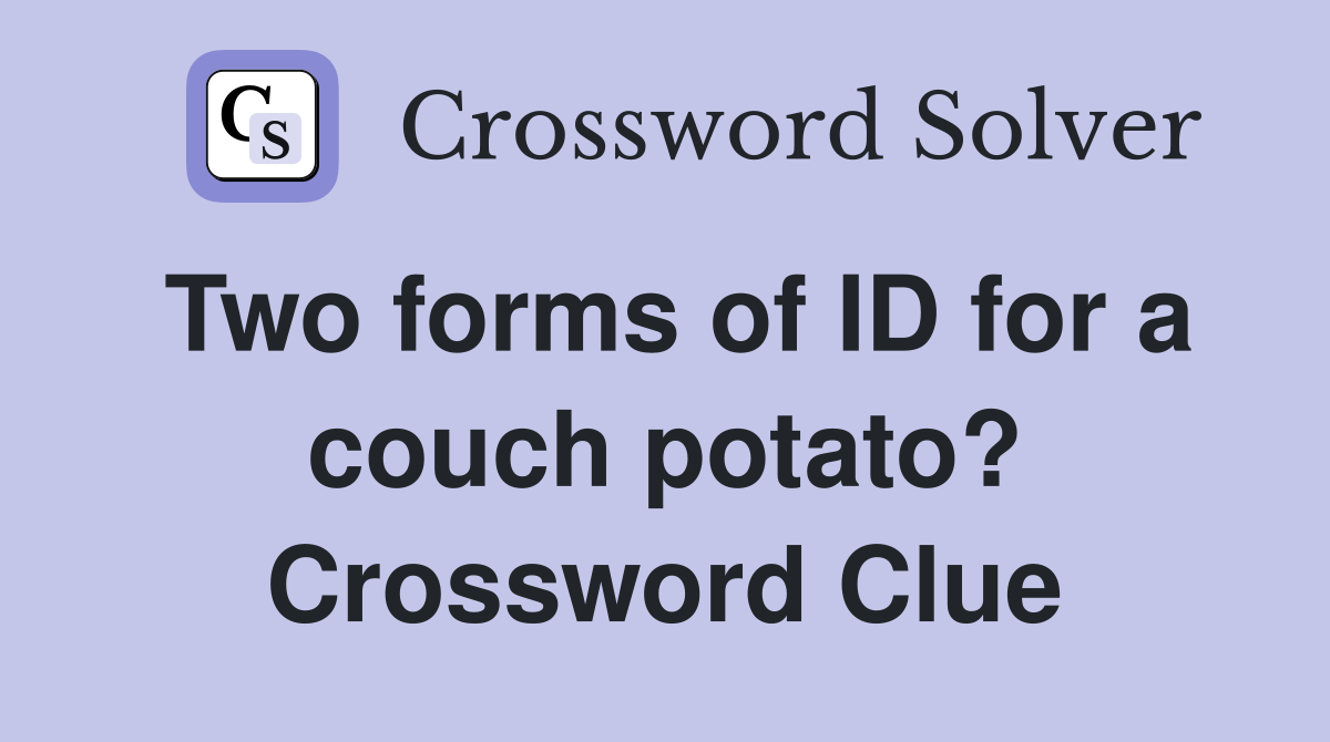 Two forms of ID for a couch potato? Crossword Clue