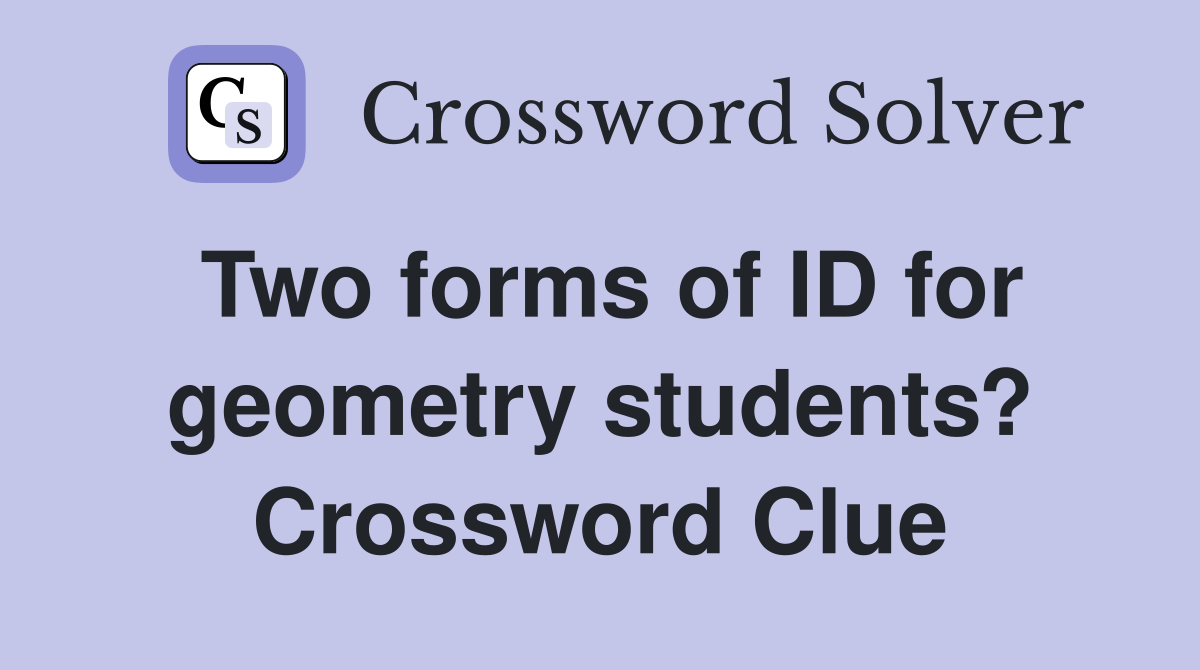 Two forms of ID for geometry students? Crossword Clue