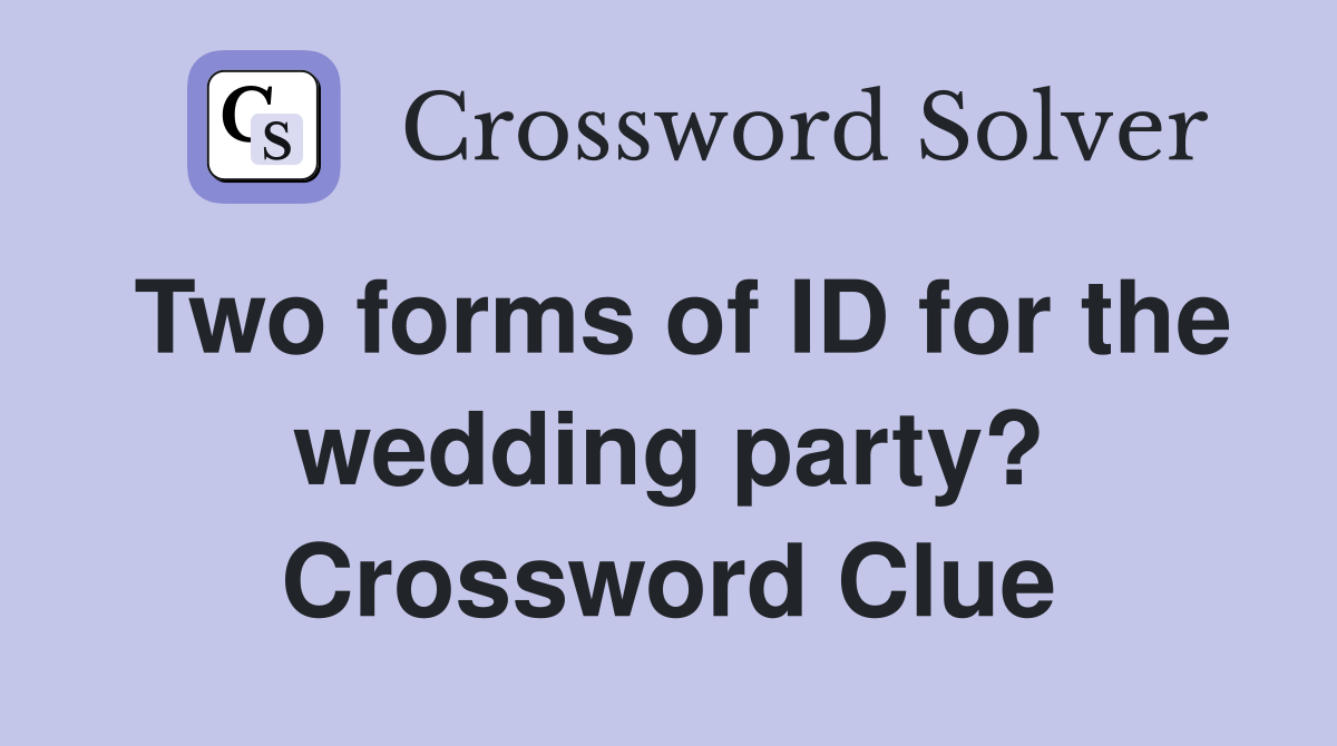 Two forms of ID for the wedding party? Crossword Clue