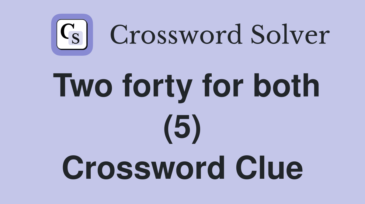 Two forty for both (5) Crossword Clue