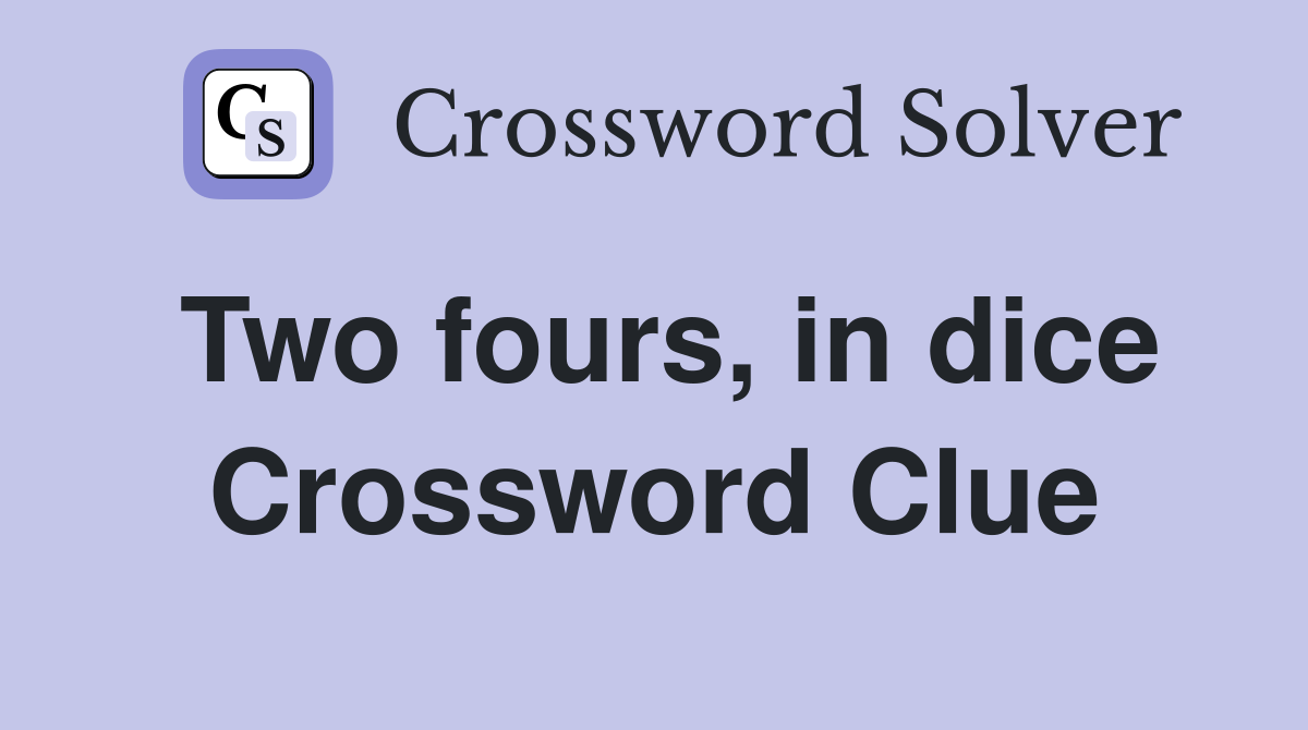Two fours, in dice Crossword Clue