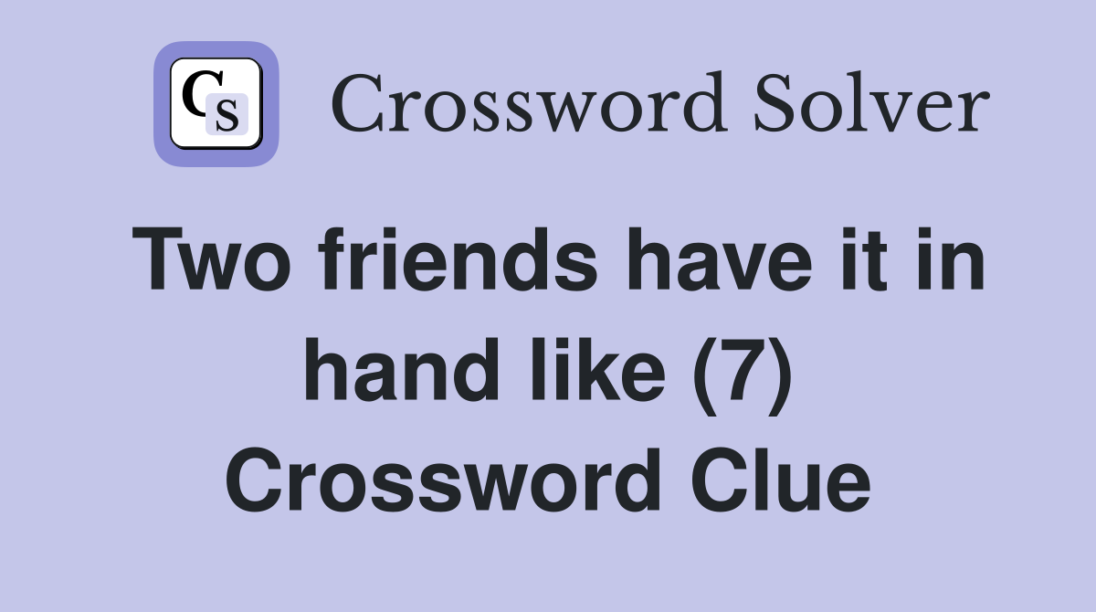 Two friends have it in hand like (7) Crossword Clue