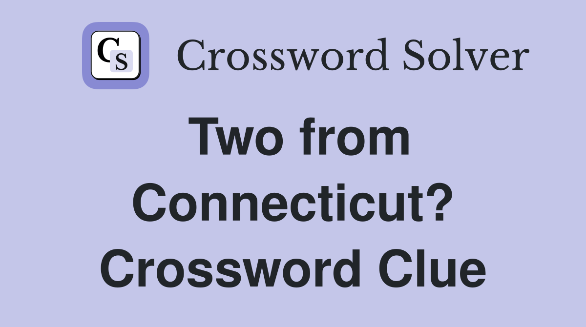 Two from Connecticut? Crossword Clue