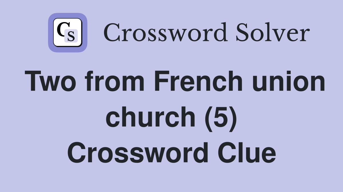 Two from French union church (5) Crossword Clue