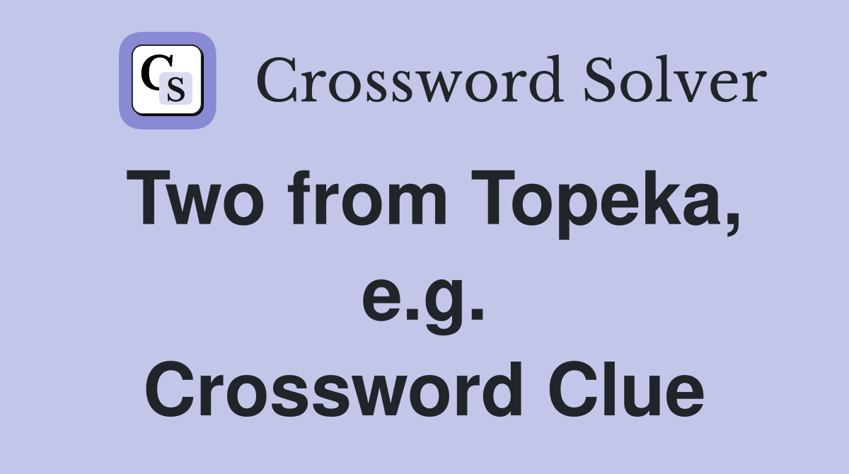 Two from Topeka, e.g. Crossword Clue