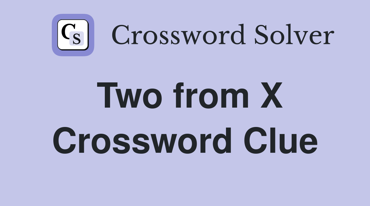Two from X Crossword Clue
