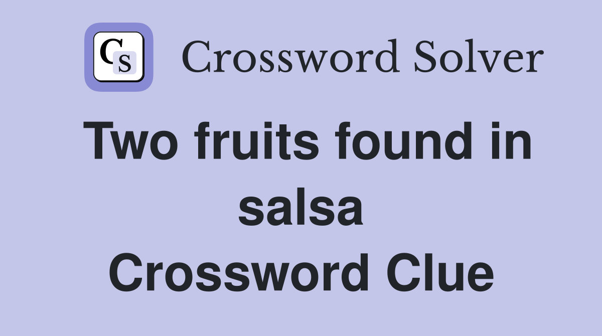 Two fruits found in salsa Crossword Clue