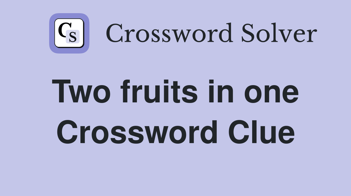 Two fruits in one  Crossword Clue