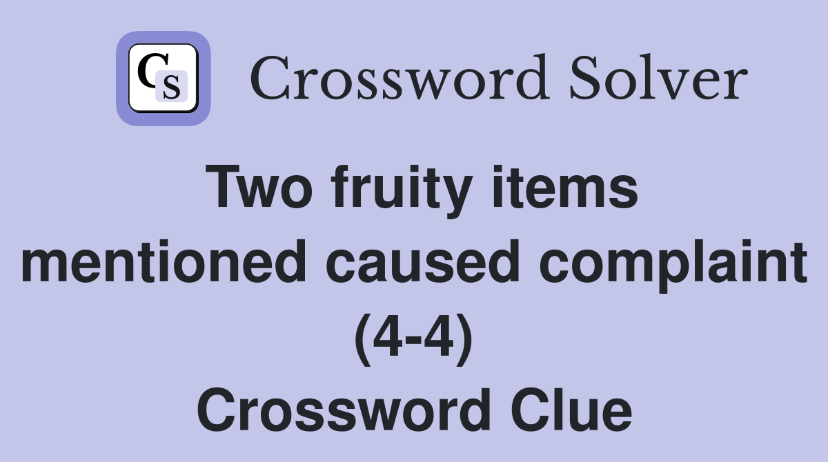 Two fruity items mentioned caused complaint (4-4) Crossword Clue