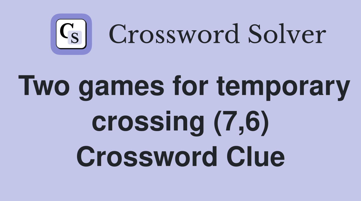 Two games for temporary crossing (7,6) Crossword Clue