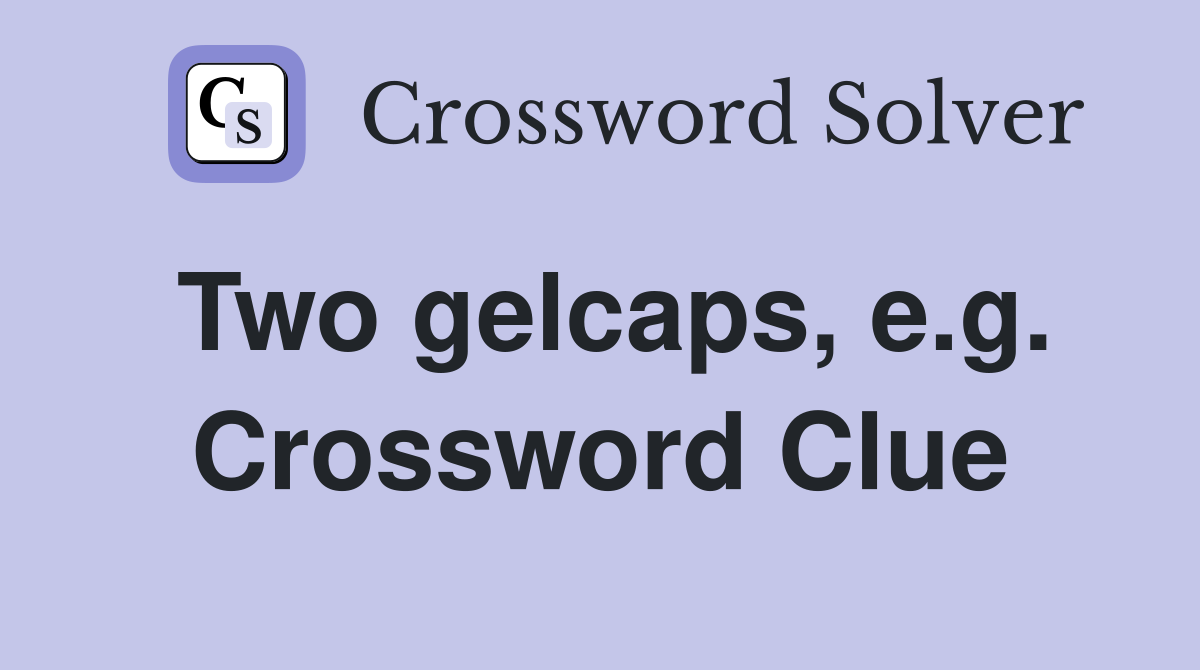 Two gelcaps, e.g. Crossword Clue