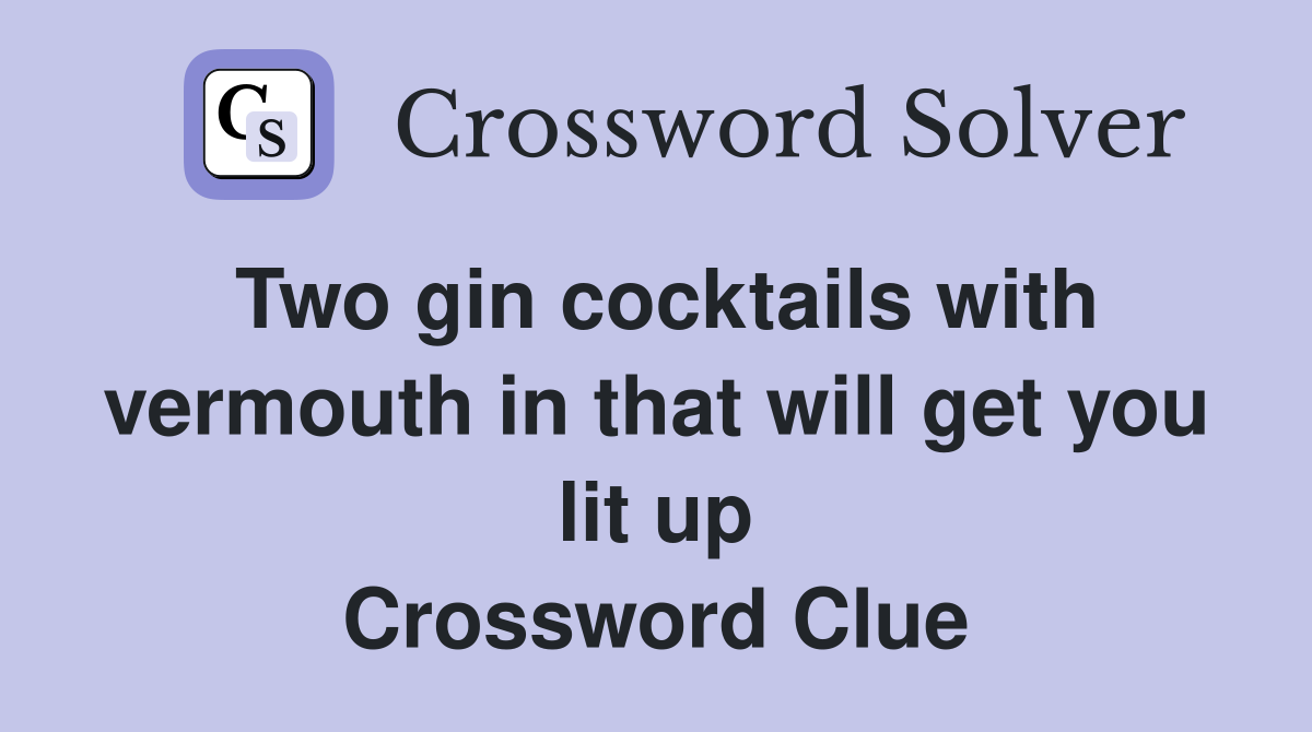 Two gin cocktails with vermouth in that will get you lit up Crossword Clue