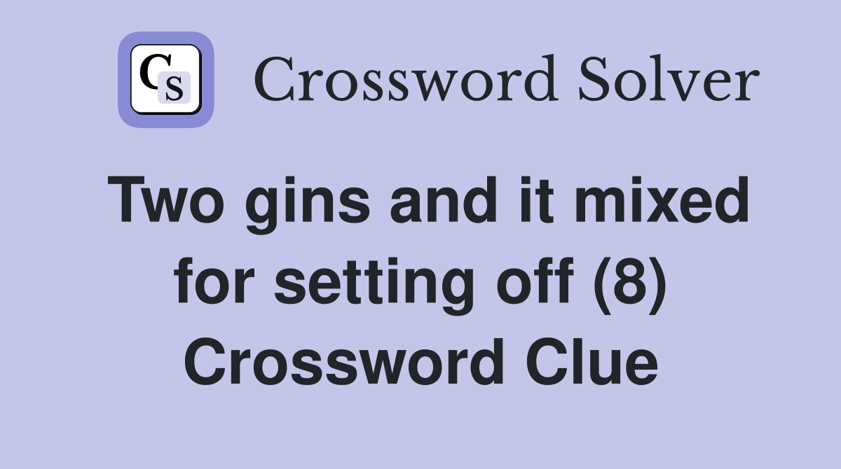 Two gins and it mixed for setting off (8) Crossword Clue
