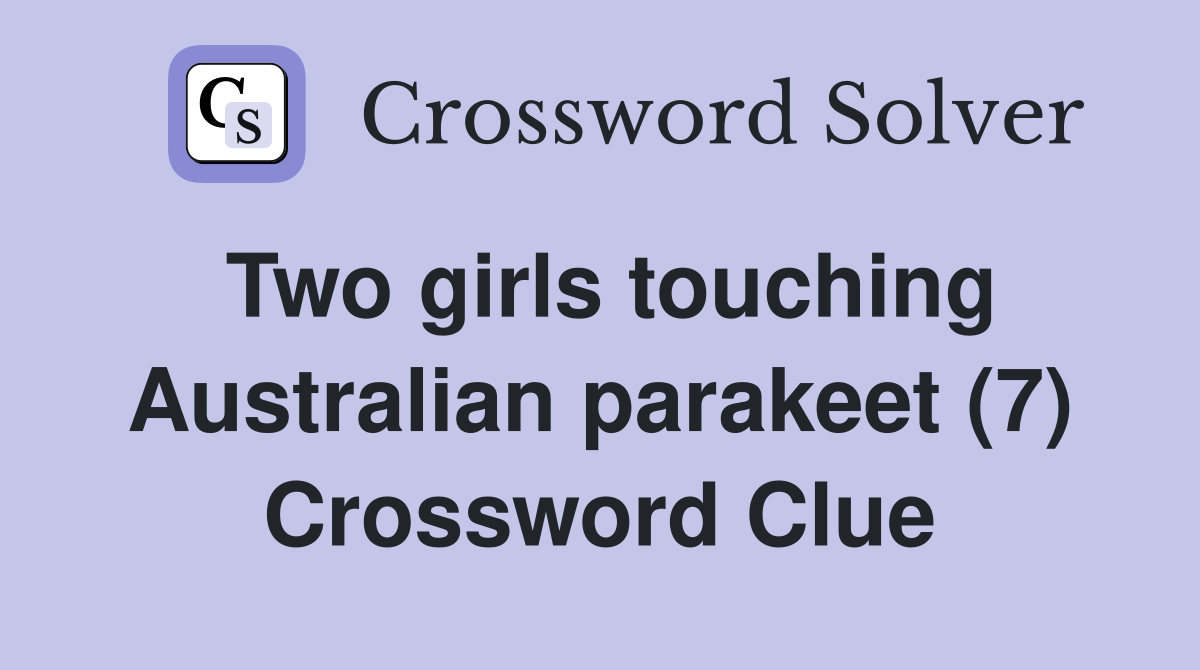 Two girls touching Australian parakeet (7) Crossword Clue