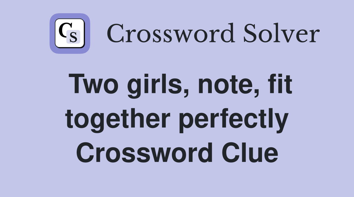 Two girls, note, fit together perfectly Crossword Clue