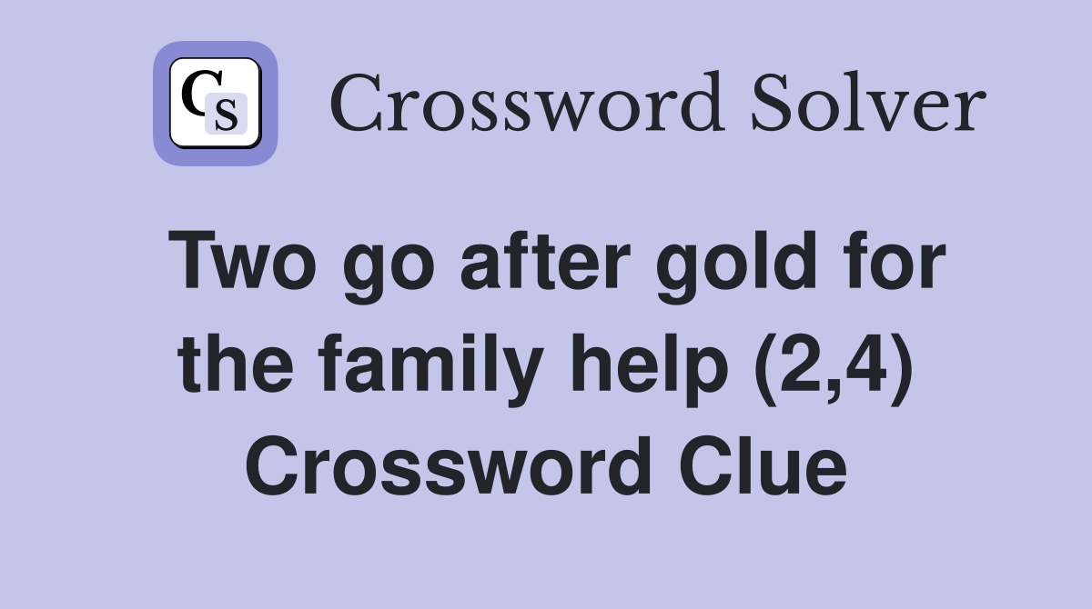 Two go after gold for the family help (2,4) Crossword Clue