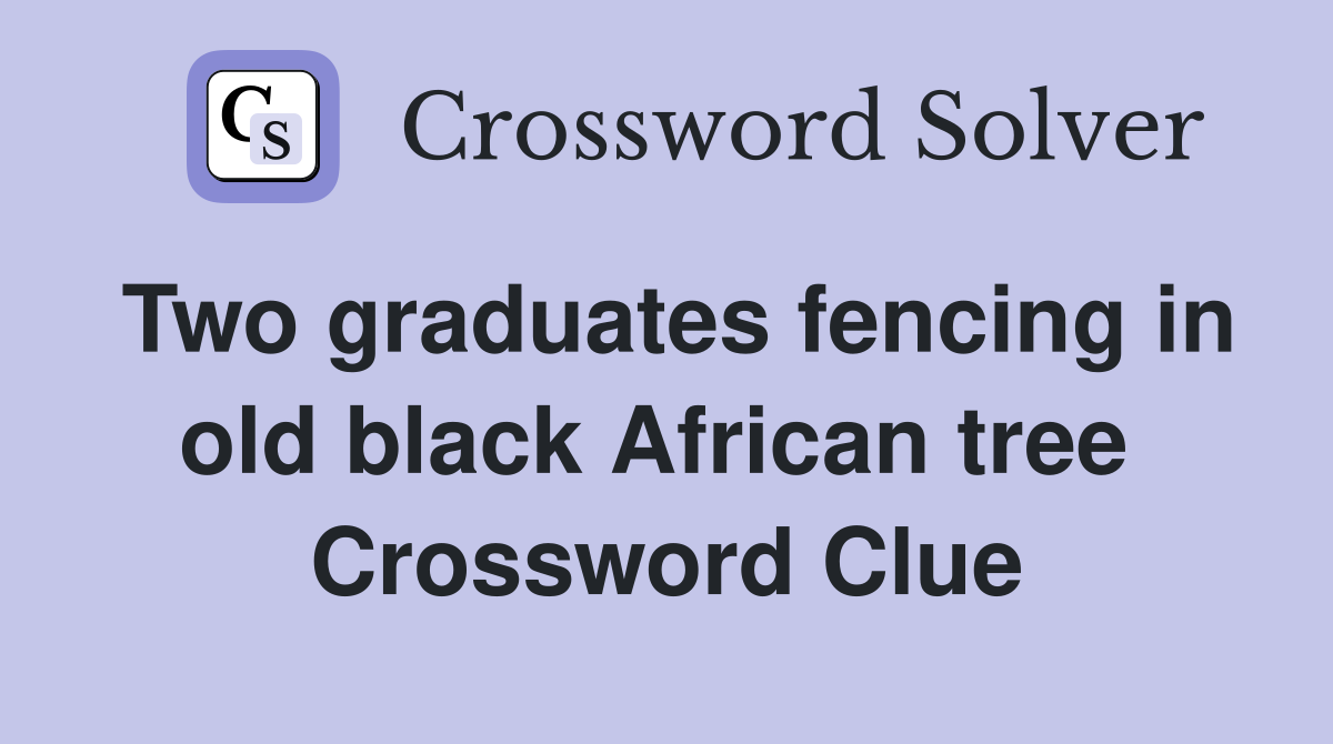 Two graduates fencing in old black African tree  Crossword Clue