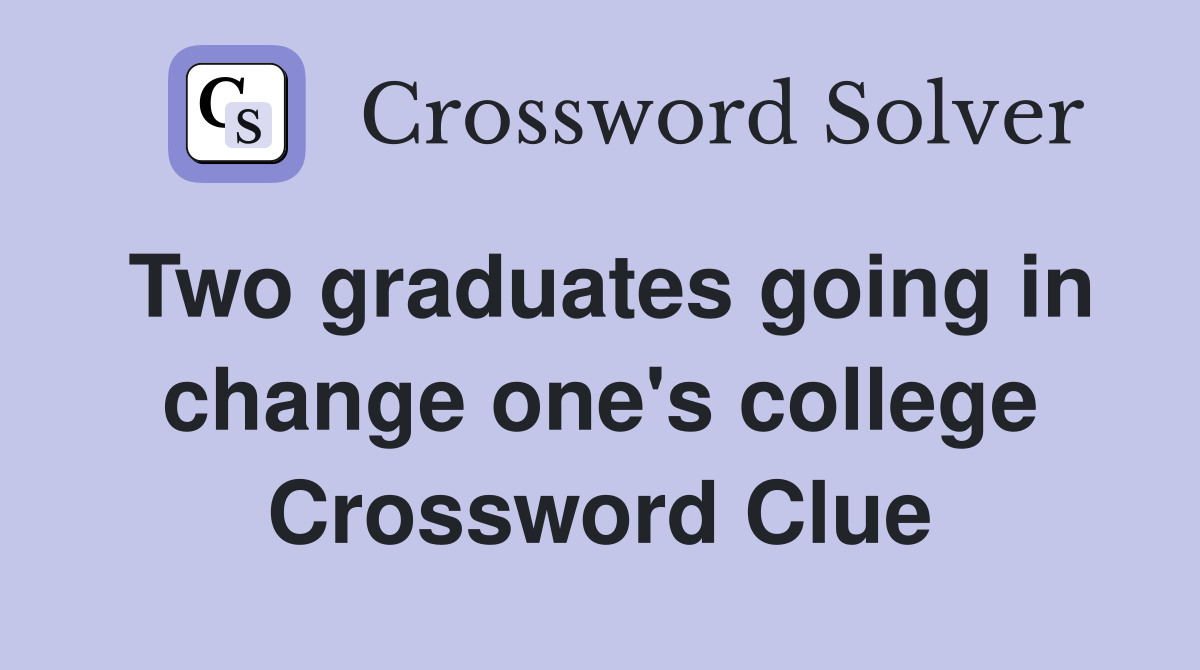 Two graduates going in change one's college Crossword Clue