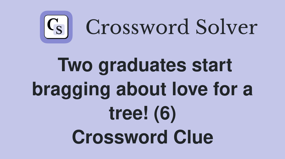 Two graduates start bragging about love for a tree! (6) Crossword Clue