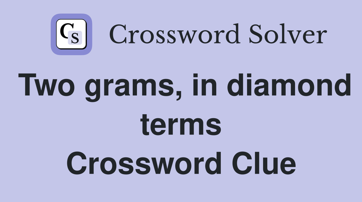 Two grams, in diamond terms Crossword Clue