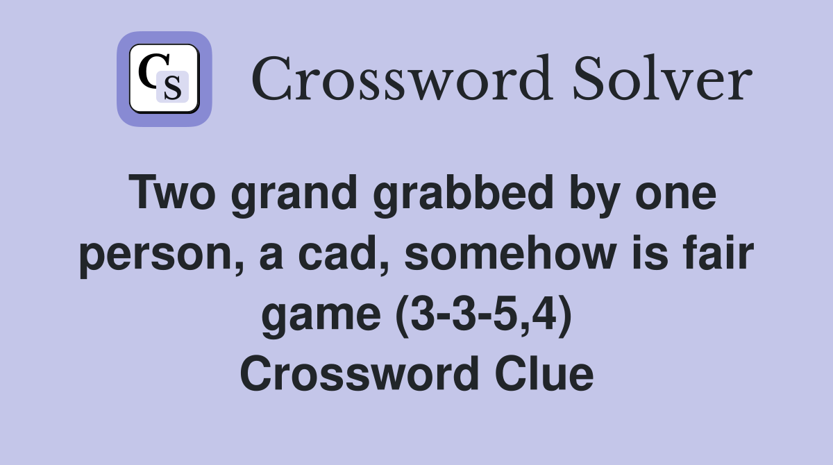 Two grand grabbed by one person, a cad, somehow is fair game (3-3-5,4) Crossword Clue