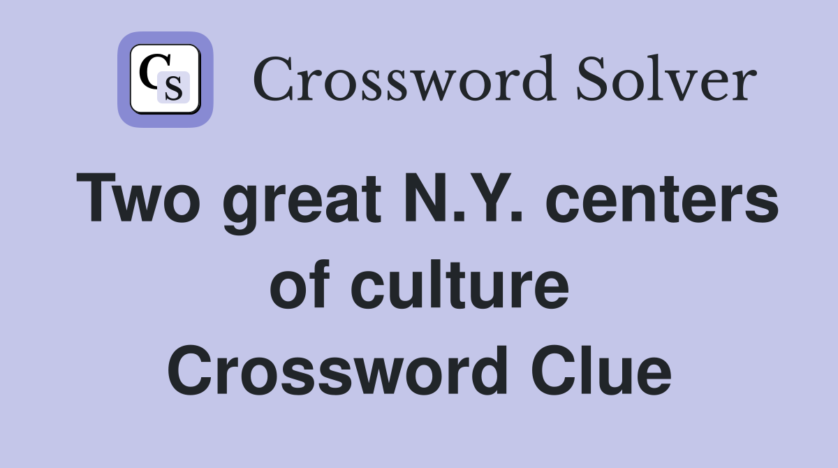 Two great N.Y. centers of culture Crossword Clue