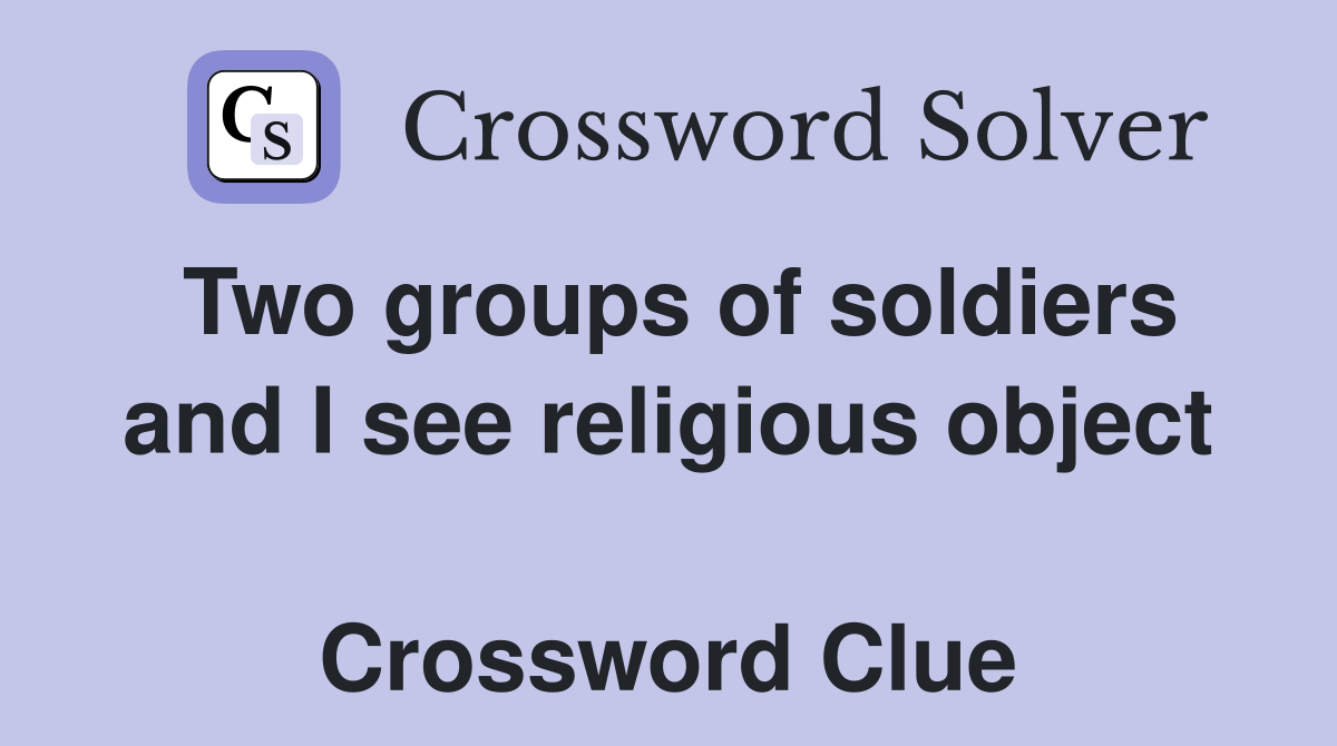 Two groups of soldiers and I see religious object  Crossword Clue