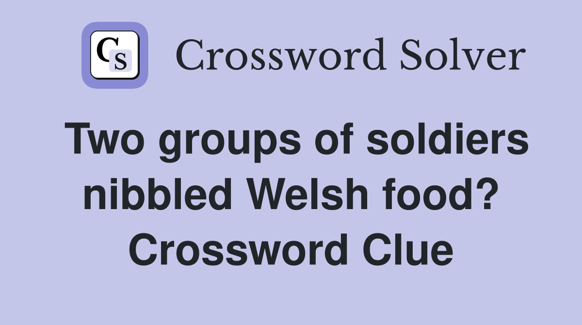 Two groups of soldiers nibbled Welsh food? Crossword Clue