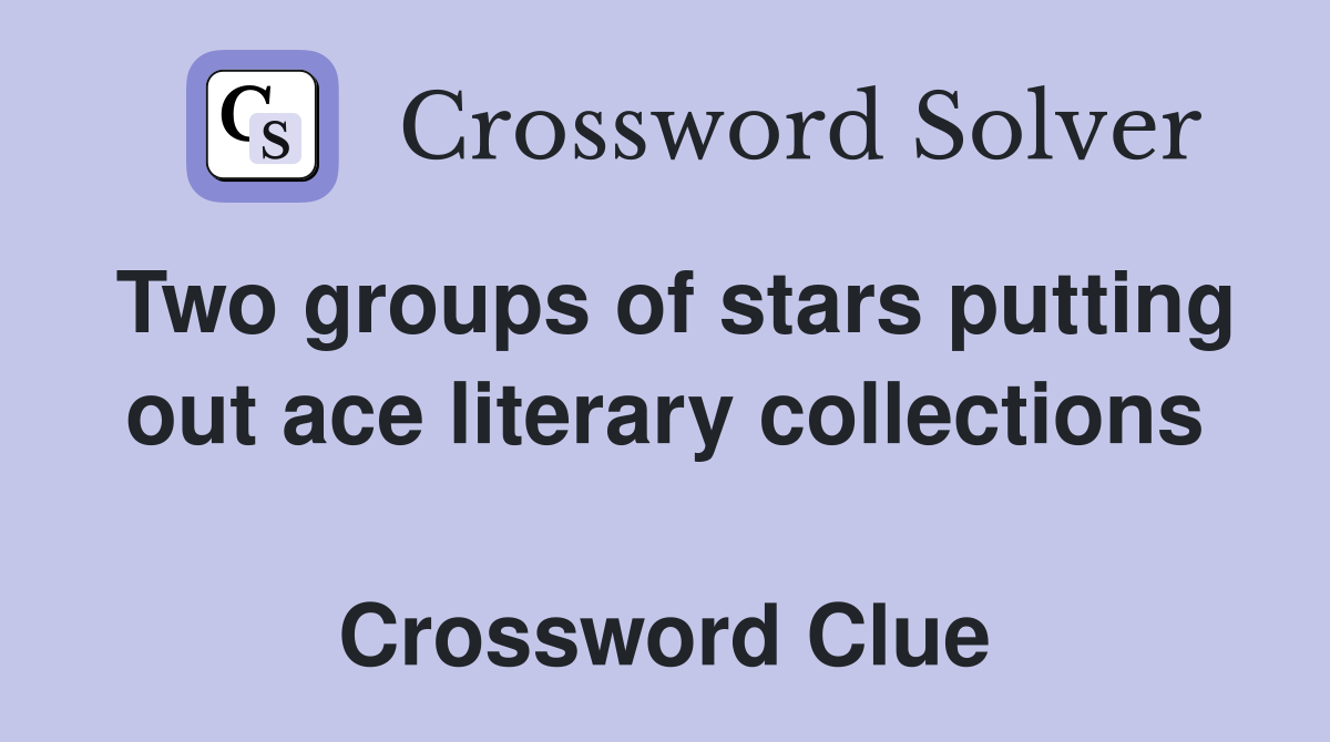 Two groups of stars putting out ace literary collections  Crossword Clue