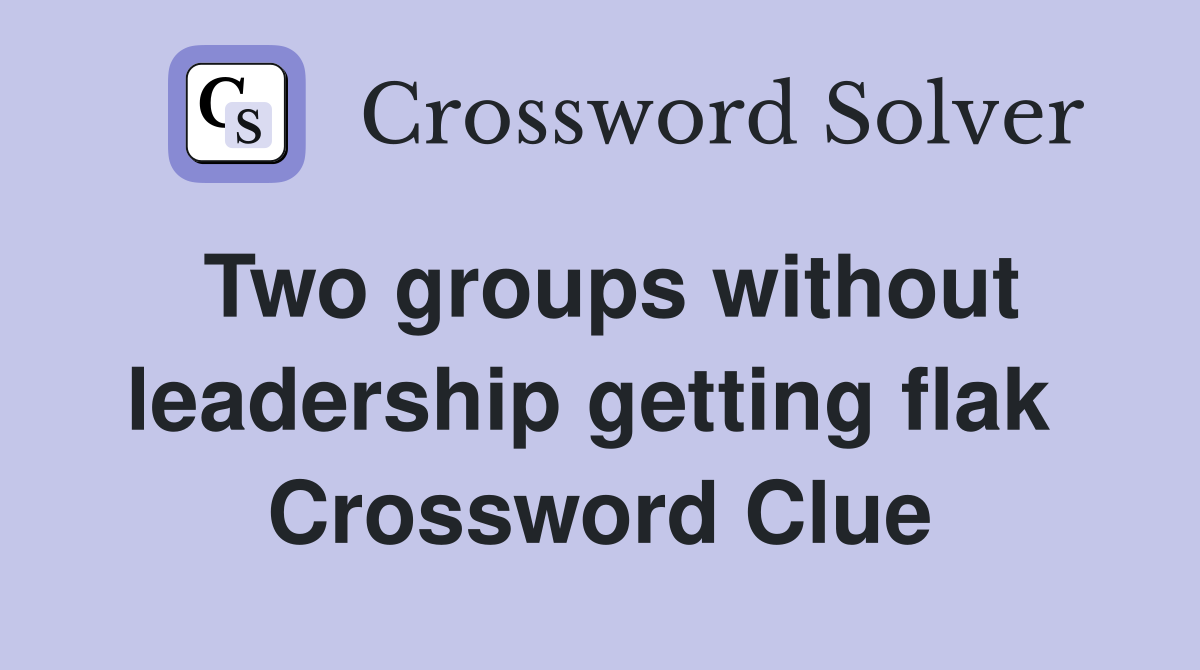 Two groups without leadership getting flak  Crossword Clue
