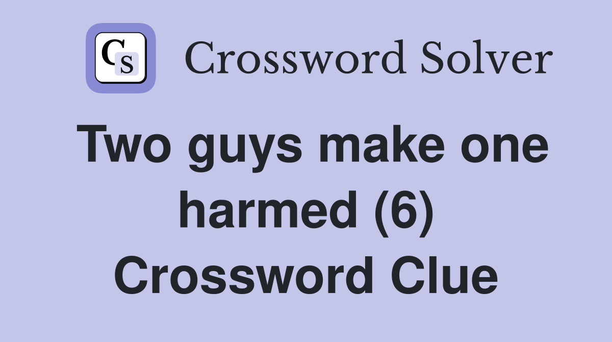 Two guys make one harmed (6) Crossword Clue