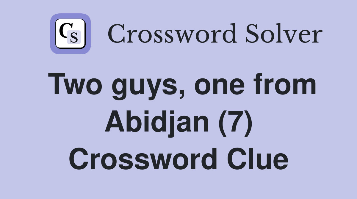 Two guys, one from Abidjan (7) Crossword Clue