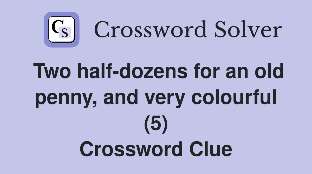 Two half-dozens for an old penny, and very colourful (5) Crossword Clue