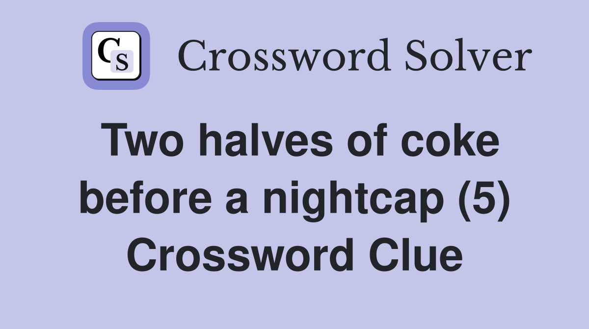 Two halves of coke before a nightcap (5) Crossword Clue