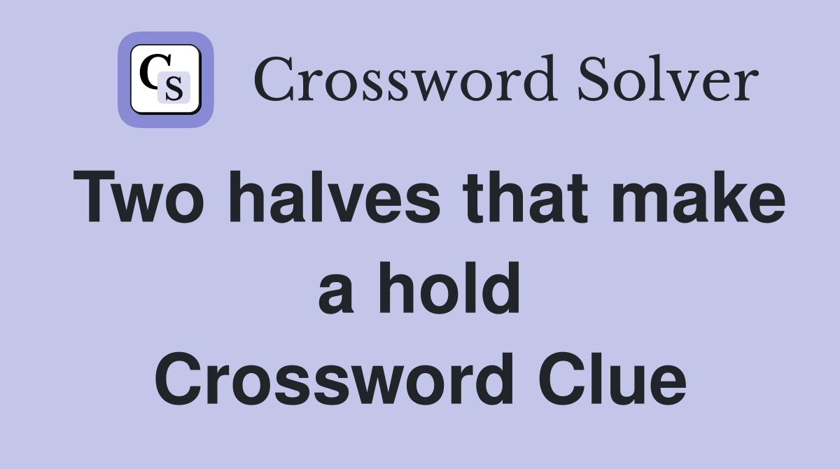 Two halves that make a hold Crossword Clue