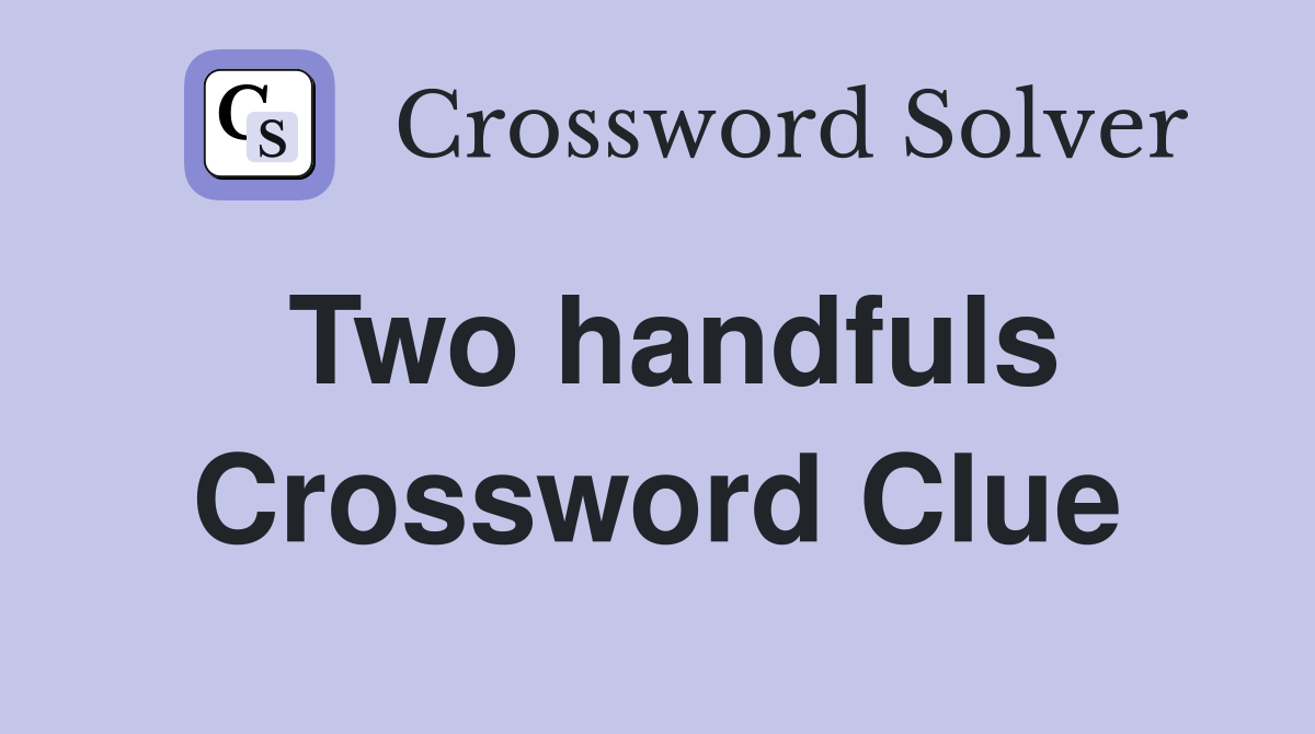 Two handfuls Crossword Clue