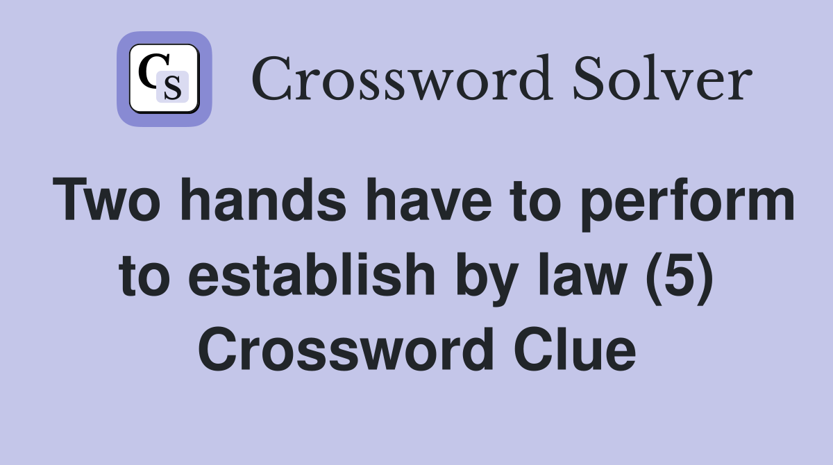 Two hands have to perform to establish by law (5) Crossword Clue