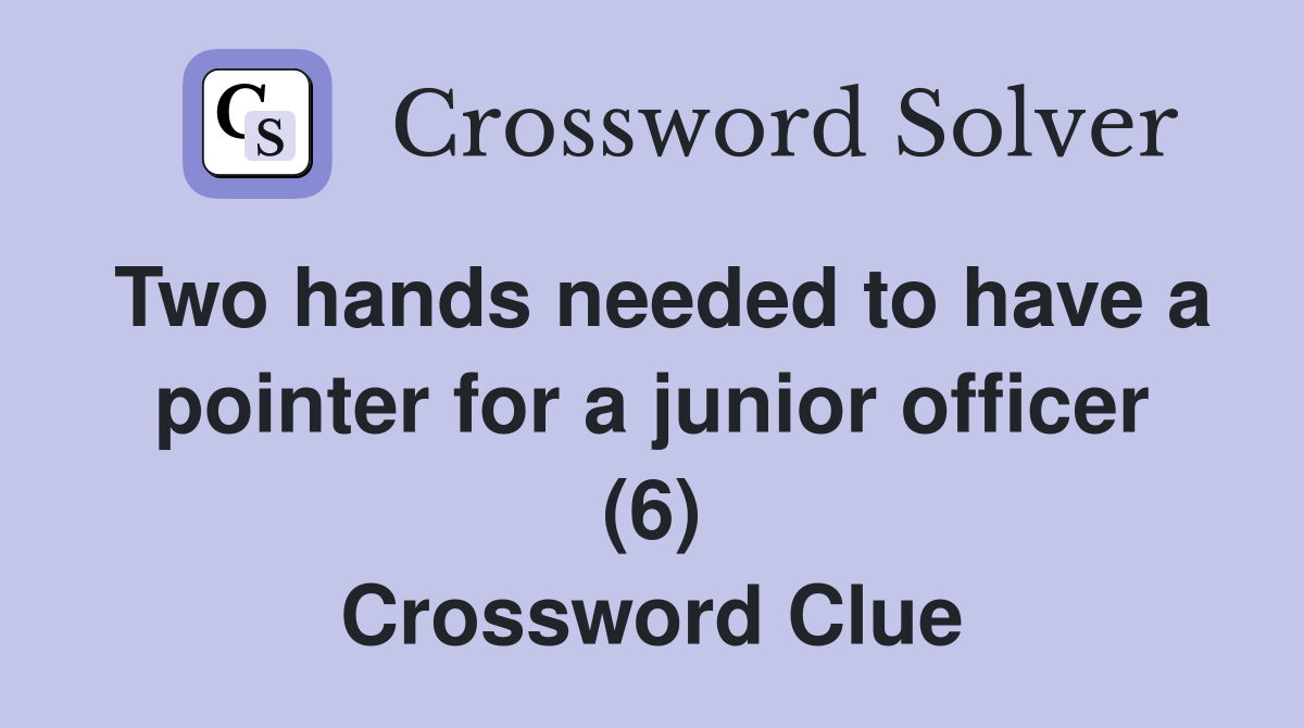 Two hands needed to have a pointer for a junior officer (6) Crossword Clue