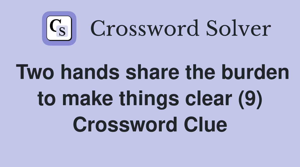 Two hands share the burden to make things clear (9) Crossword Clue