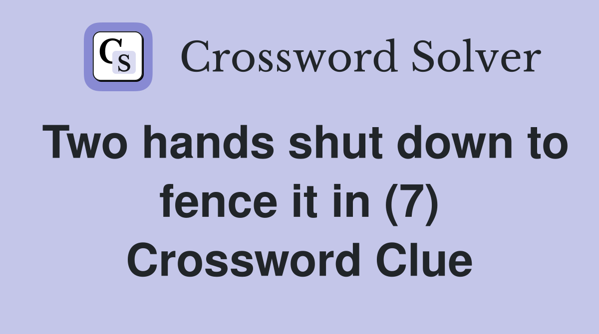 Two hands shut down to fence it in (7) Crossword Clue