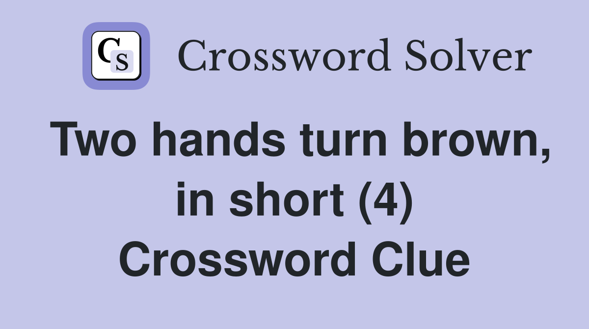 Two hands turn brown, in short (4) Crossword Clue