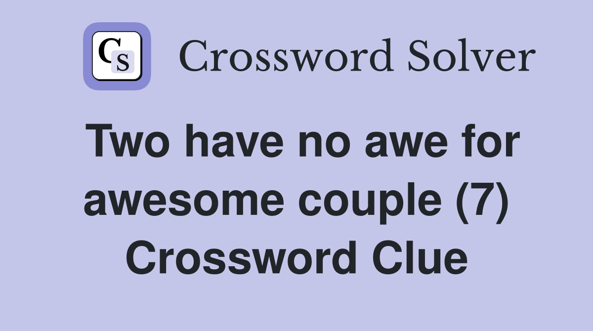 Two have no awe for awesome couple (7) Crossword Clue
