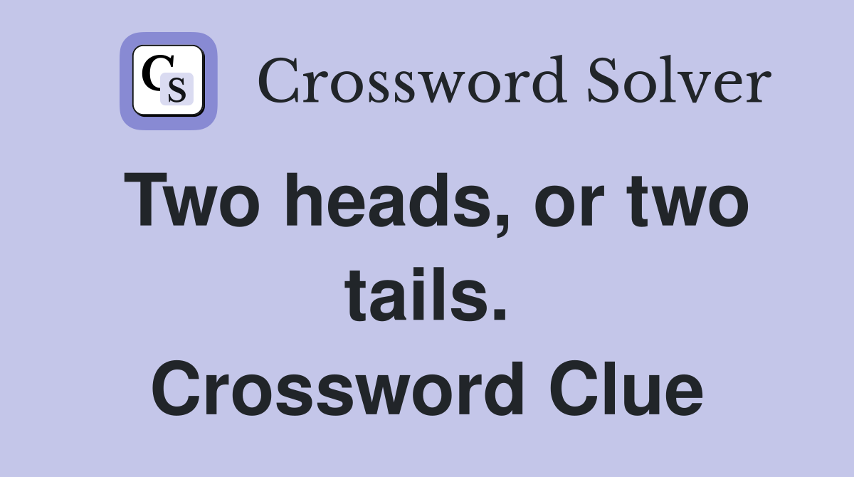 Two heads, or two tails. Crossword Clue
