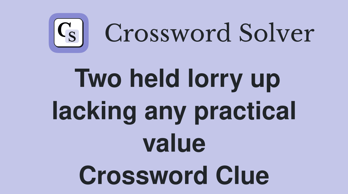 Two held lorry up lacking any practical value Crossword Clue