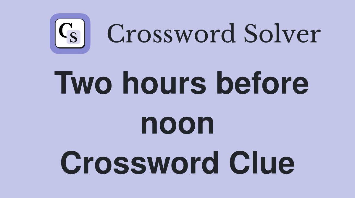 Two hours before noon Crossword Clue