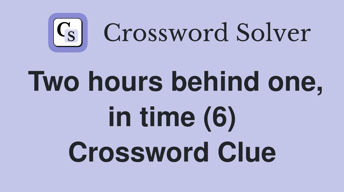 Two hours behind one, in time (6) Crossword Clue