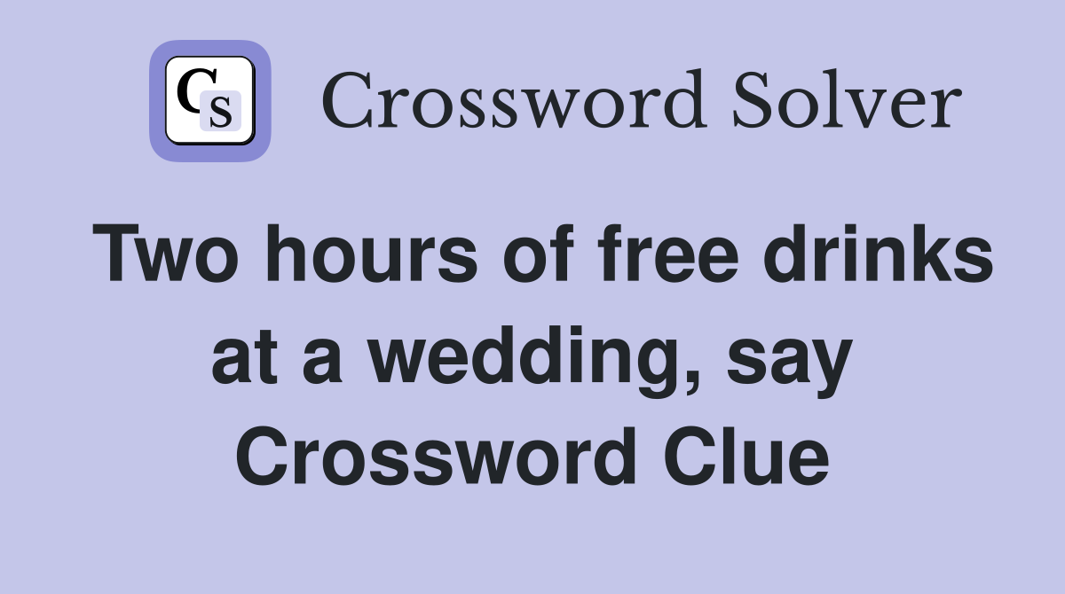 Two hours of free drinks at a wedding, say Crossword Clue